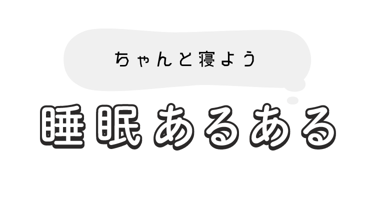 ちゃんと寝よう 睡眠あるある