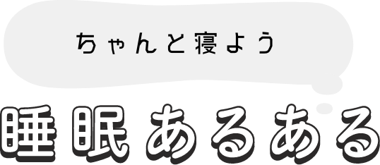 ちゃんと寝よう 睡眠あるある