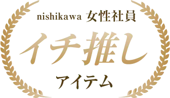 nishikawa女性社員イチ推しアイテム