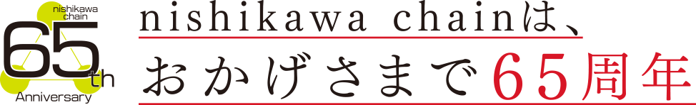 nishikawa chainは、おかげさまで65周年