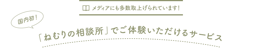 メディアにも多数取上げられています！国内初！「ねむりの相談所」でご体験いただけるサービス