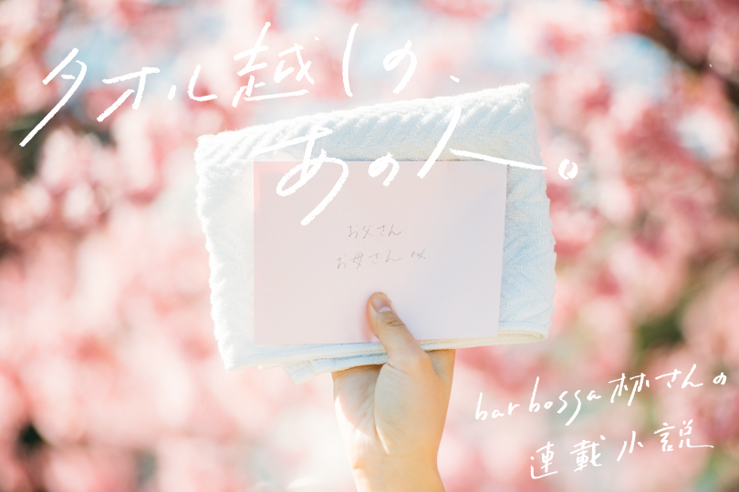 bar bossa林さんの連載小説『タオル越しの、あの人 vol.6』