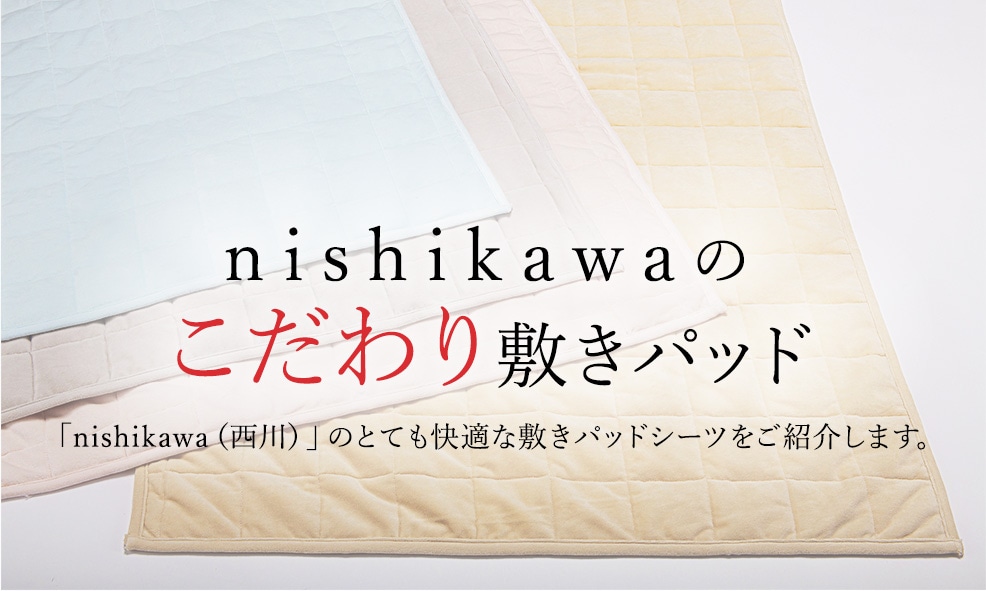  nishikawa（西川）のこだわり敷きパッド 「nishikawa（西川）」のとても快適な敷きパッドをご紹介します。