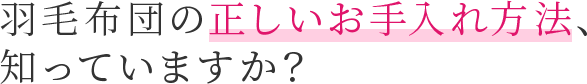 羽毛布団の正しいお手入れ方法、知っていますか?