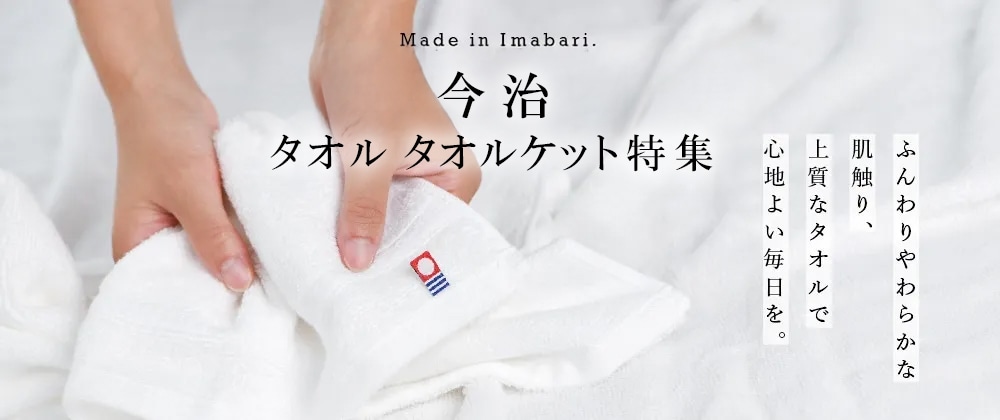 Made in Imabari.　今治タオル特集　ふんわりやわらかな肌触り、上質なタオルで心地よい毎日を