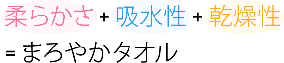 柔らかさ+吸水性+乾燥性=まろやかタオル