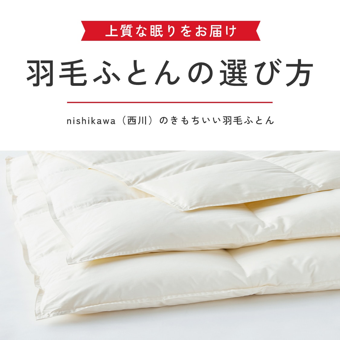 上質な眠りをお届け 羽毛ふとんの選び方 nishikawa（西川）のきもちいい羽毛ふとん