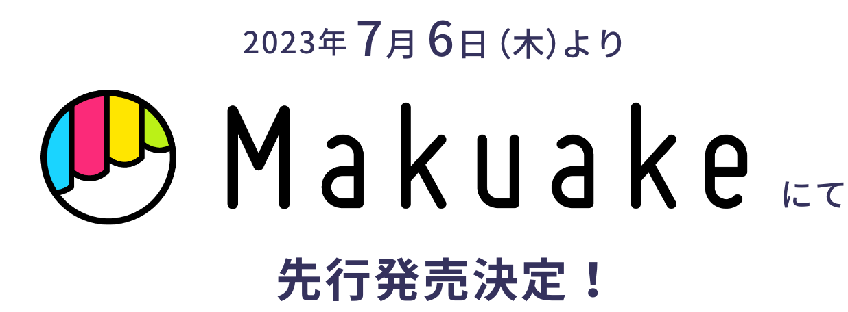 2023年6月30日（金）より Makuake にて先行発売決定！