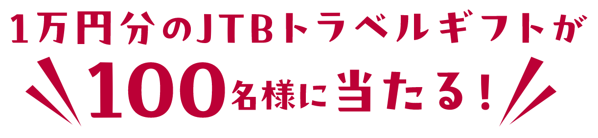 1万円分のJTBトラベルギフトが100名様に当たる！