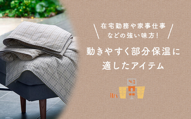 在宅勤務や家事仕事などの強い見方！動きやすく部分保温に適したアイテム